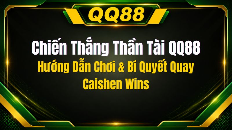 Chiến Thắng Thần Tài QQ88 – Hướng Dẫn Slot Caishen Wins Nổ Hũ Khủng