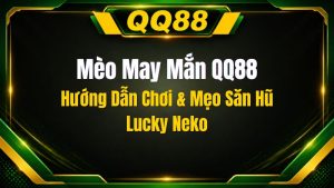 Mèo May Mắn QQ88 – Tựa Game Nổ Hũ Lucky Neko Đỉnh Cao Sảnh PG
